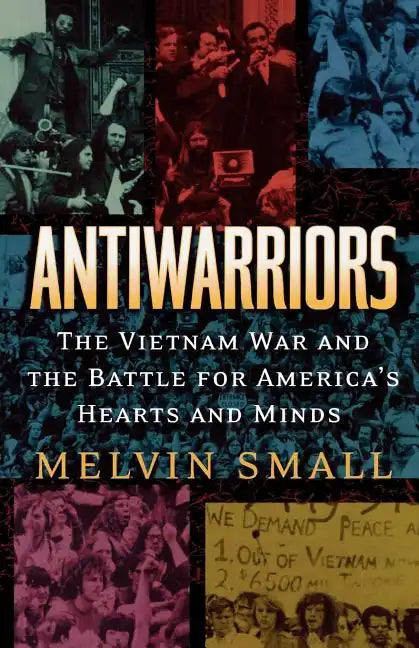 Antiwarriors: The Vietnam War and the Battle for America's Hearts and Minds - Paperback