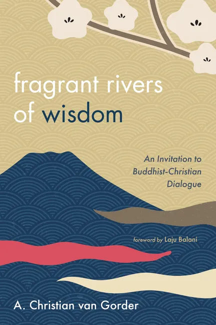 Fragrant Rivers of Wisdom: An Invitation to Buddhist-Christian Dialogue - Paperback