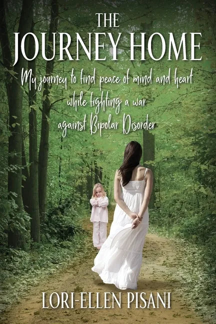 The Journey Home: My Journey to Find Peace of Mind and Heart While Fighting a War Against Bi-Polar Disorder - Paperback