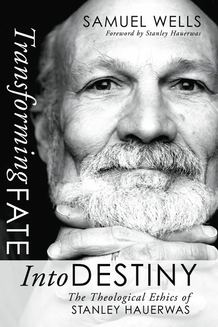 Transforming Fate Into Destiny: The Theological Ethics of Stanley Hauerwas - Paperback
