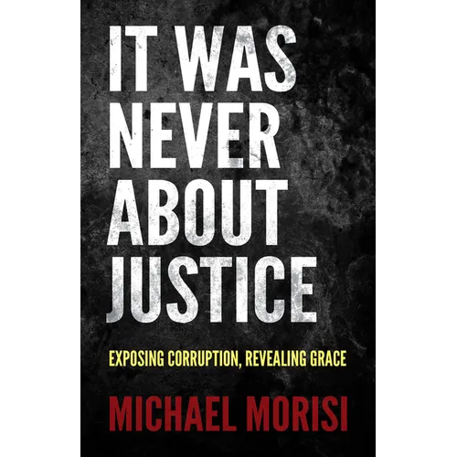 It Was Never about Justice: Exposing Corruption, Revealing Grace - Paperback