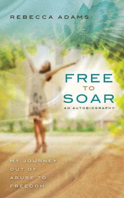 Free To Soar: My Journey Out of Abuse To Freedom - Paperback