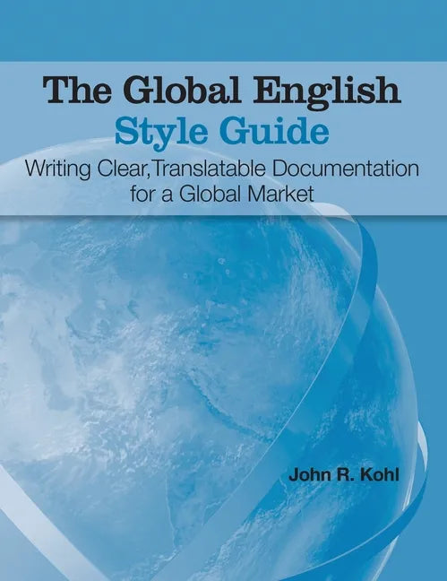 The Global English Style Guide: Writing Clear, Translatable Documentation for a Global Market (Hardcover edition) - Hardcover