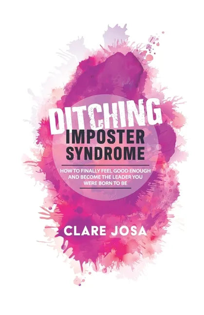Ditching Imposter Syndrome: How To Finally Feel Good Enough And Become The Leader You Were Born To Be - Paperback