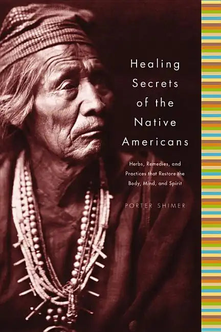 Healing Secrets of the Native Americans: Herbs, Remedies, and Practices That Restore the Body, Refresh the Mind, and Rebuild the Spirit - Hardcover