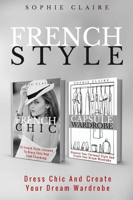 French Style: Dress Chic And Create Your Dream Wardrobe - Paperback
