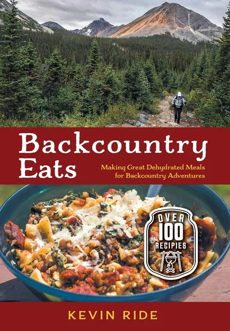 Backcountry Eats: Making Great Dehydrated Meals for Backcountry Adventures - Hardcover