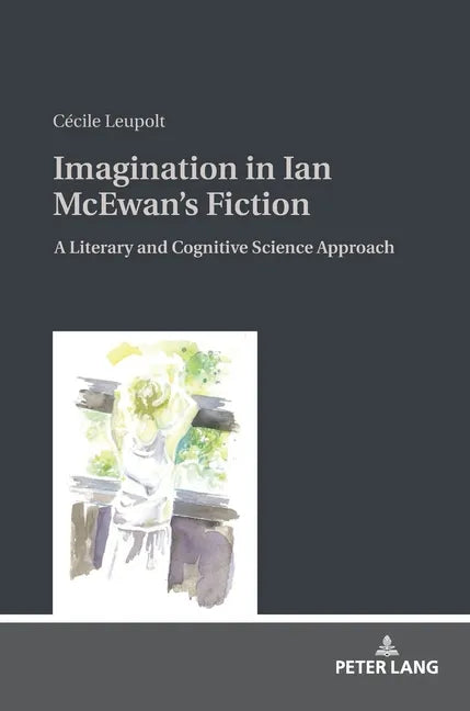 Imagination in Ian McEwan's Fiction: A Literary and Cognitive Science Approach - Hardcover