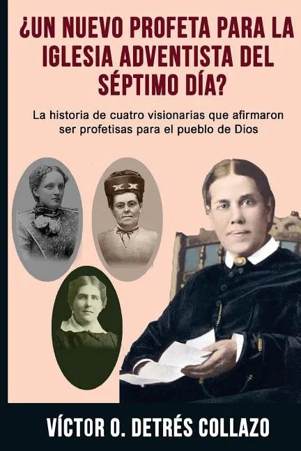 ¿Un nuevo profeta para la Igesia Adventista del Séptimo Día?: La historia de cuatro visionarias que afirmaron ser profetisas para el pueblo de Dios - Paperback