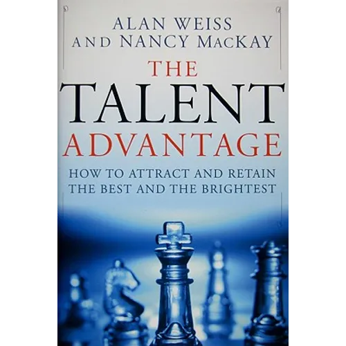 The Talent Advantage: How to Attract and Retain the Best and the Brightest - Hardcover