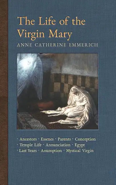 The Life of the Virgin Mary: Ancestors, Essenes, Parents, Conception, Birth, Temple Life, Wedding, Annunciation, Visitation, Shepherds, Three Kings - Hardcover