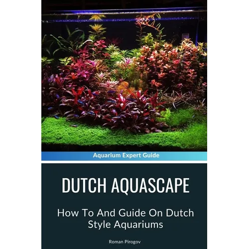 Dutch Aquascape: How To And Guide On Dutch Style Aquariums - Paperback