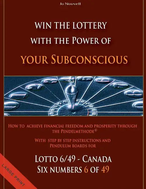 Win the Lottery with the power of your subconscious - Lottery - 6/49 - Canada: How to achieve financial freedom and prosperity through the Pendelmetho - Paperback