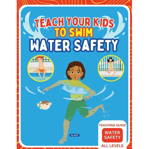 Teach Your Kids To Swim Water Safety Teaching Guide: Teaching Guide For Swimming Teachers, Coaches and Parents - Paperback