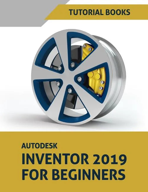 Autodesk Inventor 2019 For Beginners: Part Modeling, Assemblies, and Drawings - Paperback