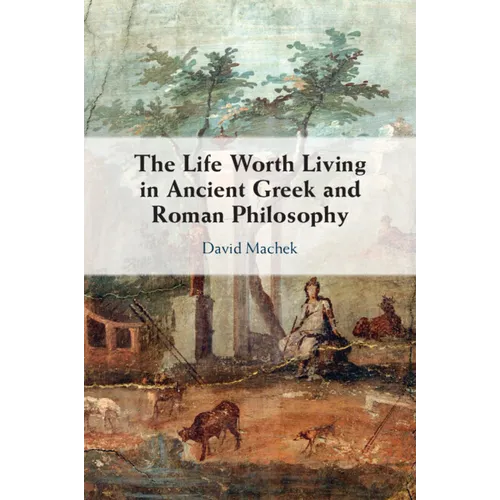The Life Worth Living in Ancient Greek and Roman Philosophy - Paperback