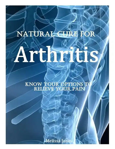 Natural Cure for Arthritis: Know Your Options to Relieve Your Pain - Paperback