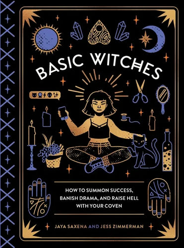 Basic Witches: How to Summon Success, Banish Drama, and Raise Hell with Your Coven - Hardcover