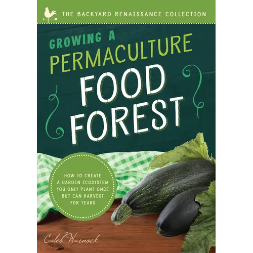 Growing a Permaculture Food Forest: How to Create a Garden Ecosystem You Only Plant Once But Can Harvest for Years - Paperback