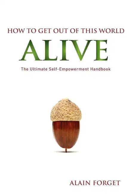 How to Get Out of this World Alive: The Ultimate Self-Empowerment Handbook - Paperback