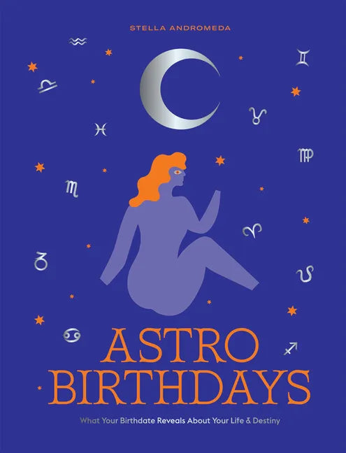 Astro Birthdays: What Your Birthdate Reveals about Your Life & Destiny - Hardcover