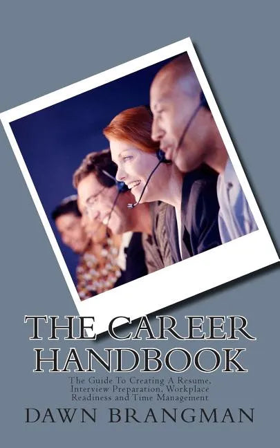 The Career Handbook: The Guide To Creating A Resume, Interview Preparation, Workplace Readiness and Time Management - Paperback