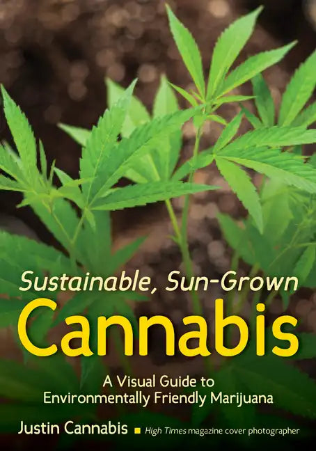 Sustainable, Sun-Grown Cannabis: A Visual Guide to Environmentally Friendly Marijuana - Paperback