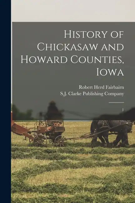 History of Chickasaw and Howard Counties, Iowa: 1 - Paperback