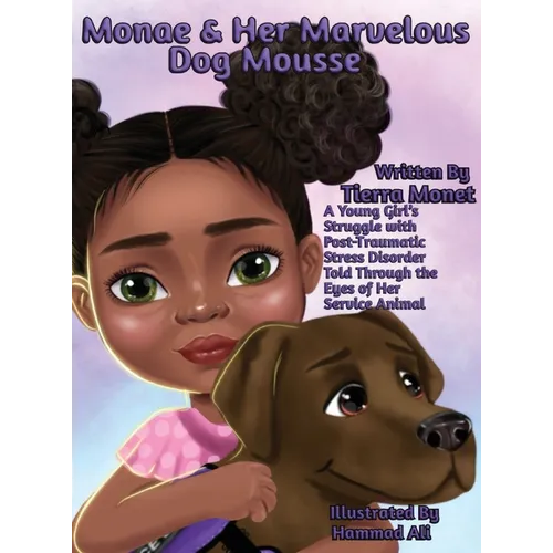 Monae & Her Marvelous Dog Mousse: A Young Girl's Struggle With Post-Traumatic Stress Disorder Told Through The Eye's of Her Service Animal - Hardcover