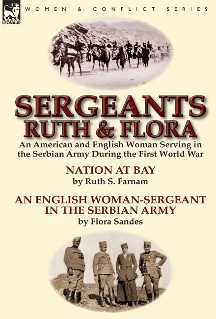 Sergeants Ruth and Flora: an American and English Woman Serving in the Serbian Army During the First World War--Nation at Bay & An English Woman-Serge - Hardcover