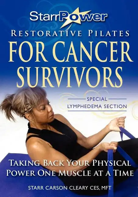 StarrPower Restorative Pilates for Cancer Survivors: Taking Back Your Physical Power One Muscle At A Time! - Paperback
