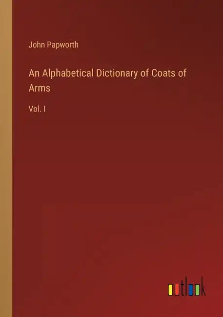An Alphabetical Dictionary of Coats of Arms: Vol. I - Paperback