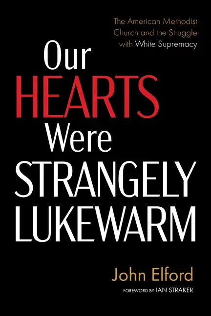 Our Hearts Were Strangely Lukewarm: The American Methodist Church and the Struggle with White Supremacy - Paperback