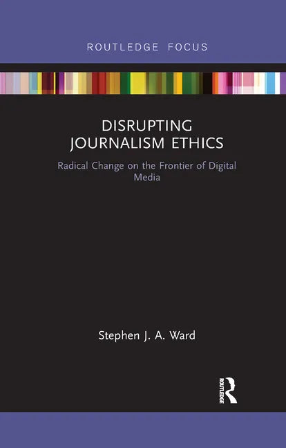 Disrupting Journalism Ethics: Radical Change on the Frontier of Digital Media - Paperback