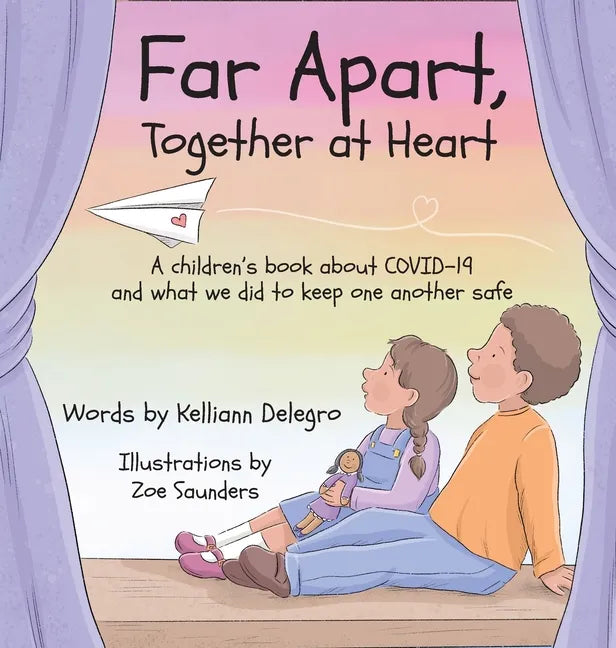 Far Apart, Together at Heart: A children's book about COVID-19 and what we did to keep one another safe - Hardcover