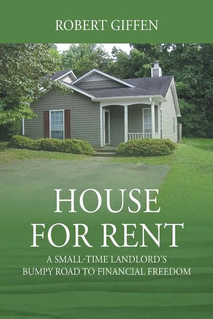 House for Rent: A Small-time Landlord's Bumpy Road to Financial Freedom - Paperback
