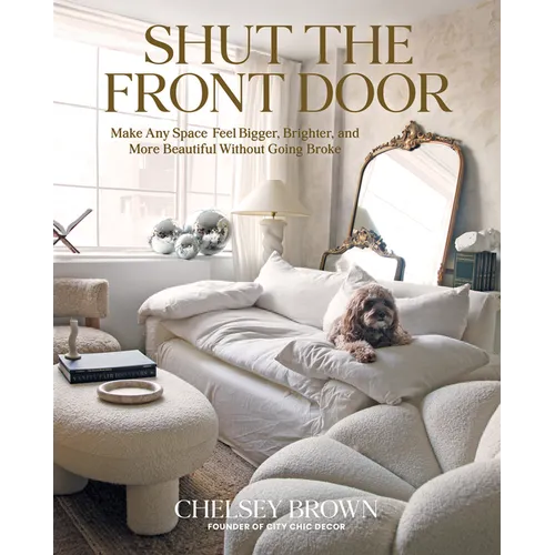 Shut the Front Door: Make Any Space Feel Bigger, Better, and More Beautiful Without Going Broke - Hardcover