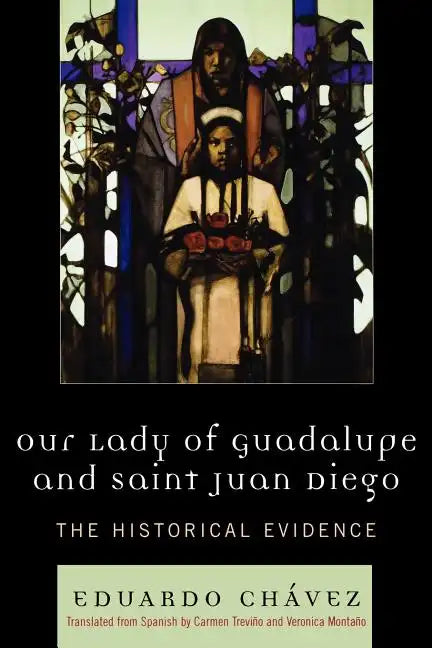 Our Lady of Guadalupe and Saint Juan Diego: The Historical Evidence - Paperback