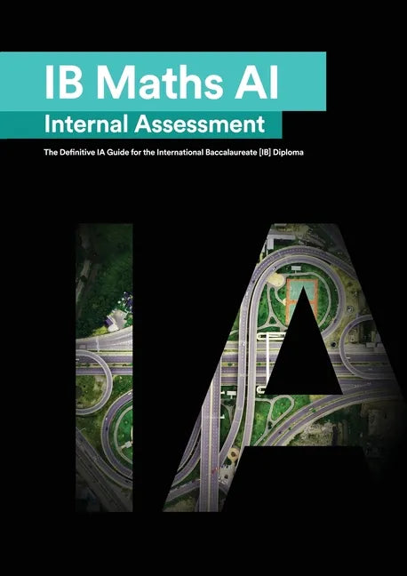 IB Math AI [Applications and Interpretation] Internal Assessment: The Definitive IA Guide for the International Baccalaureate [IB] Diploma - Paperback