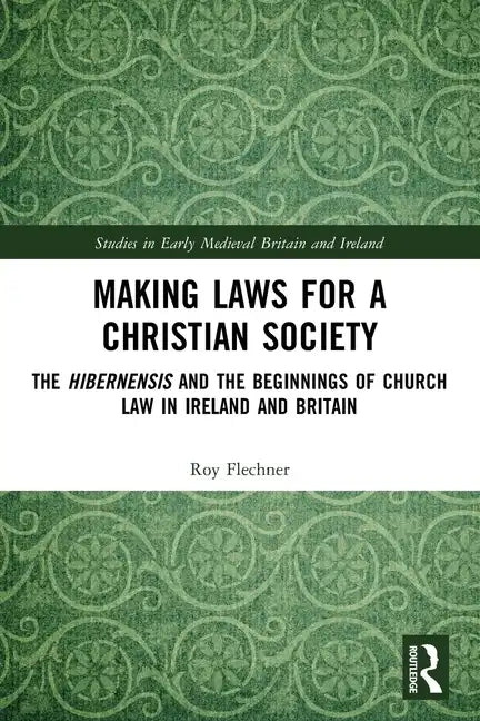 Making Laws for a Christian Society: The Hibernensis and the Beginnings of Church Law in Ireland and Britain - Paperback