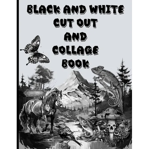 Black and White Cut Out and Collage Book: Amazing things to create your fun collages with. - Paperback