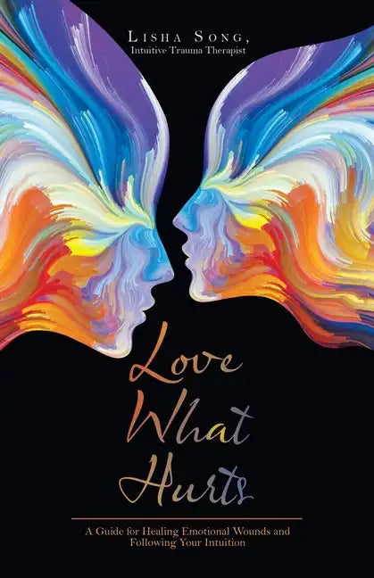 Love What Hurts: A Guide for Healing Emotional Wounds and Following Your Intuition - Paperback