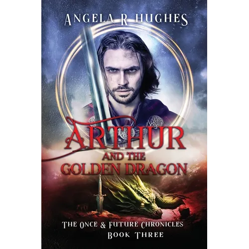 Arthur & The Golden Dragon, The Once & Future Chronicles, Book 3 - Paperback