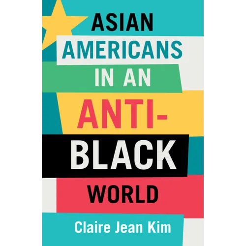 Asian Americans in an Anti-Black World - Hardcover