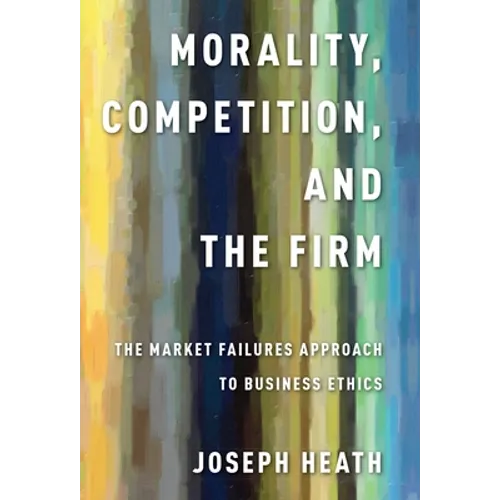Morality, Competition, and the Firm: The Market Failures Approach to Business Ethics - Paperback