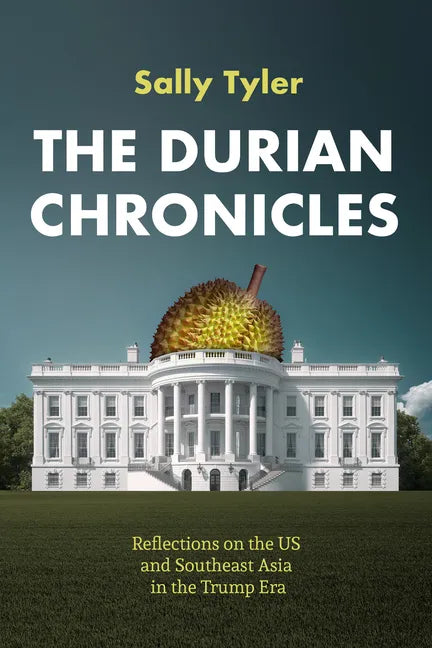 The Durian Chronicles: Reflections on the US and Southeast Asia in the Trump Era - Paperback