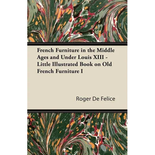French Furniture in the Middle Ages and Under Louis XIII - Little Illustrated Book on Old French Furniture I - Paperback