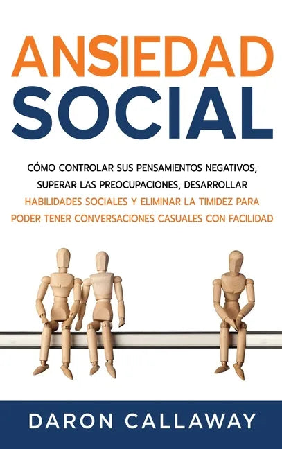 Ansiedad Social: Cómo Controlar sus Pensamientos Negativos, Superar las Preocupaciones, Desarrollar Habilidades Sociales y Eliminar la - Hardcover