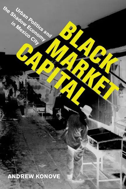 Black Market Capital: Urban Politics and the Shadow Economy in Mexico City - Hardcover