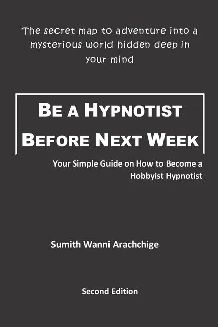 Be a Hypnotist Before Next Week: Your Simple Guide on How to Become a Hobbyist Hypnotist - Paperback